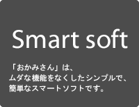 Smart soft |「おかみさん」は、ムダな機能をなくしたシンプルで、簡単なスマートソフトです。
