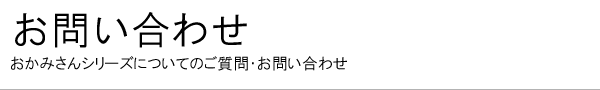 お問い合わせ | おかみさんシリーズについてのご質問・お問い合わせ